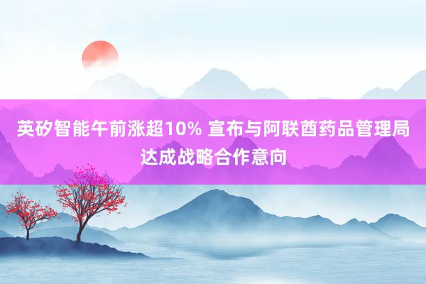 英矽智能午前涨超10% 宣布与阿联酋药品管理局达成战略合作意向