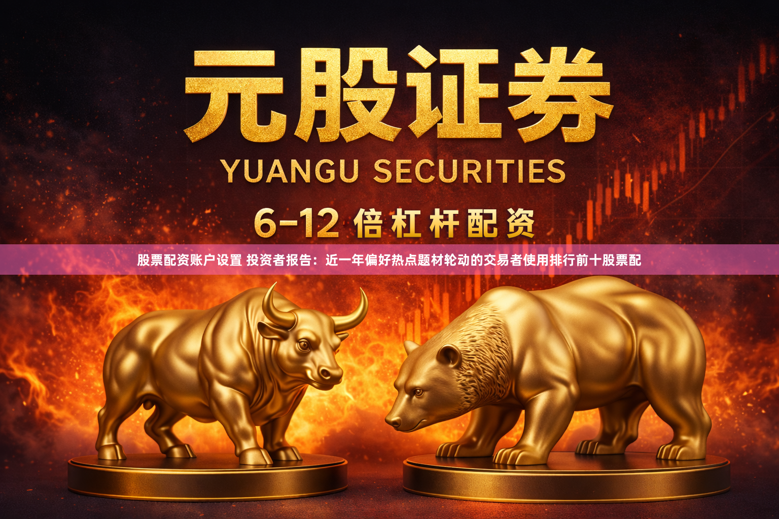 股票配资账户设置 投资者报告:近一年偏好热点题材轮动的交易者使用排行前十股票配
